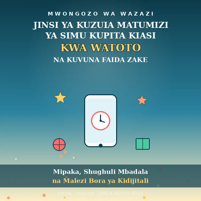 JINSI YA KUZUIA MATUMIZI YA SIMU KUPITA KIASI KWA WATOTO — Na Kuvuna Faida Zake