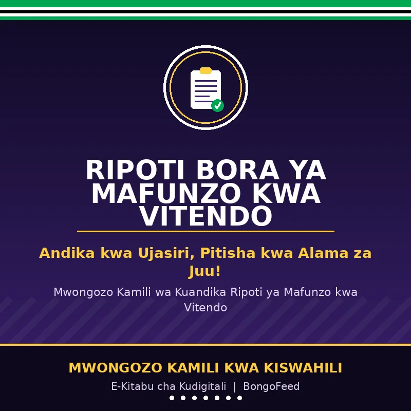 RIPOTI BORA YA MAFUNZO KWA VITENDO — Andika kwa Ujasiri, Pitisha kwa Alama za Juu!
