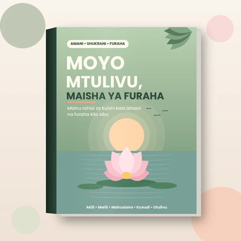 Moyo Mtulivu, Maisha ya Furaha: Mbinu Rahisi za Kuishi kwa Amani na Furaha Kila Siku