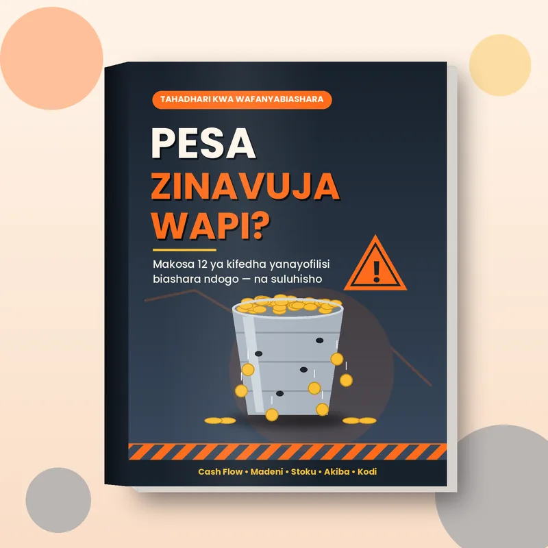 Pesa Zinavuja Wapi? Makosa 12 ya Kifedha Yanayofilisi Biashara Ndogo na Suluhisho