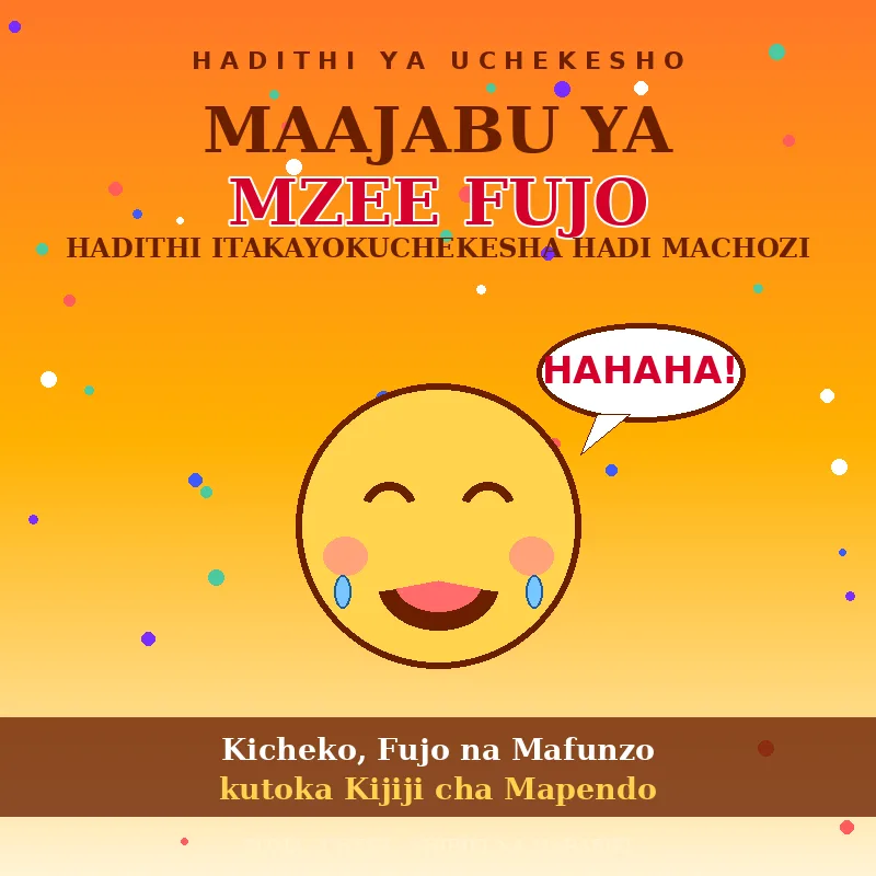 MAAJABU YA MZEE FUJO — Hadithi Itakayokuchekesha Hadi Machozi